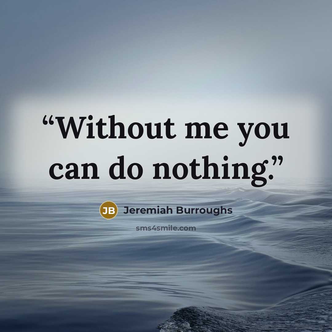 “Without me you can do nothing.” quote by Jeremiah Burroughs