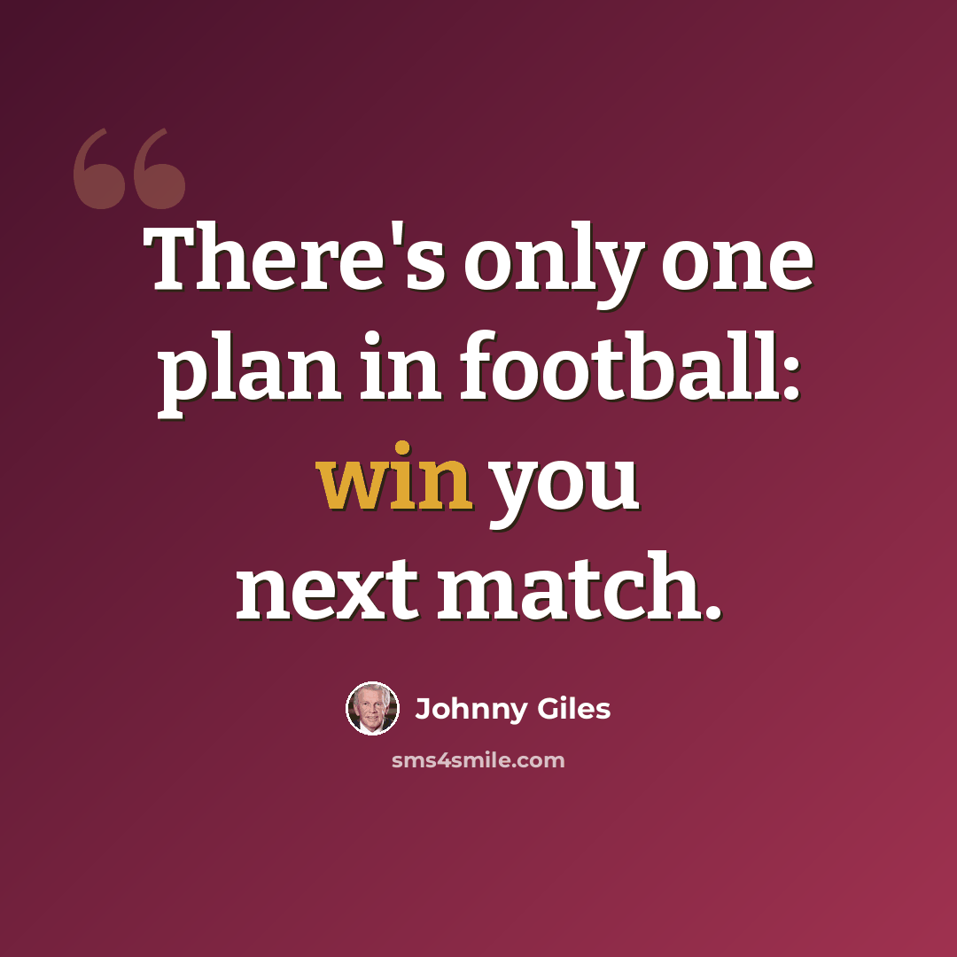 “There's only one plan in football: win you next match.” quote by Johnny Giles