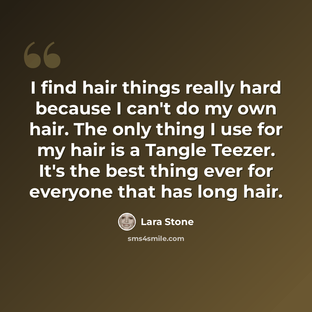 “I find hair things really hard because I can't do my own hair. The only thing I use for my hair is a Tangle Teezer. It's the best thing ever for everyone that has long hair.” quote by Lara Stone