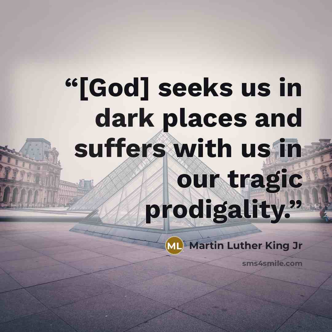 “[God] seeks us in dark places and suffers with us in our tragic prodigality.” quote by Martin Luther King Jr