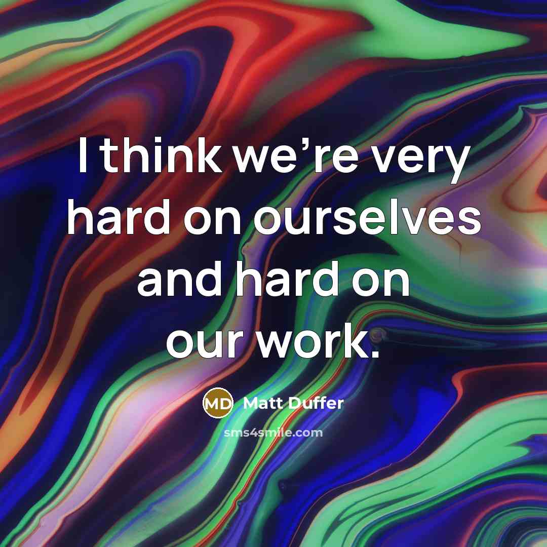 “I think we're very hard on ourselves and hard on our work.” quote by Matt Duffer