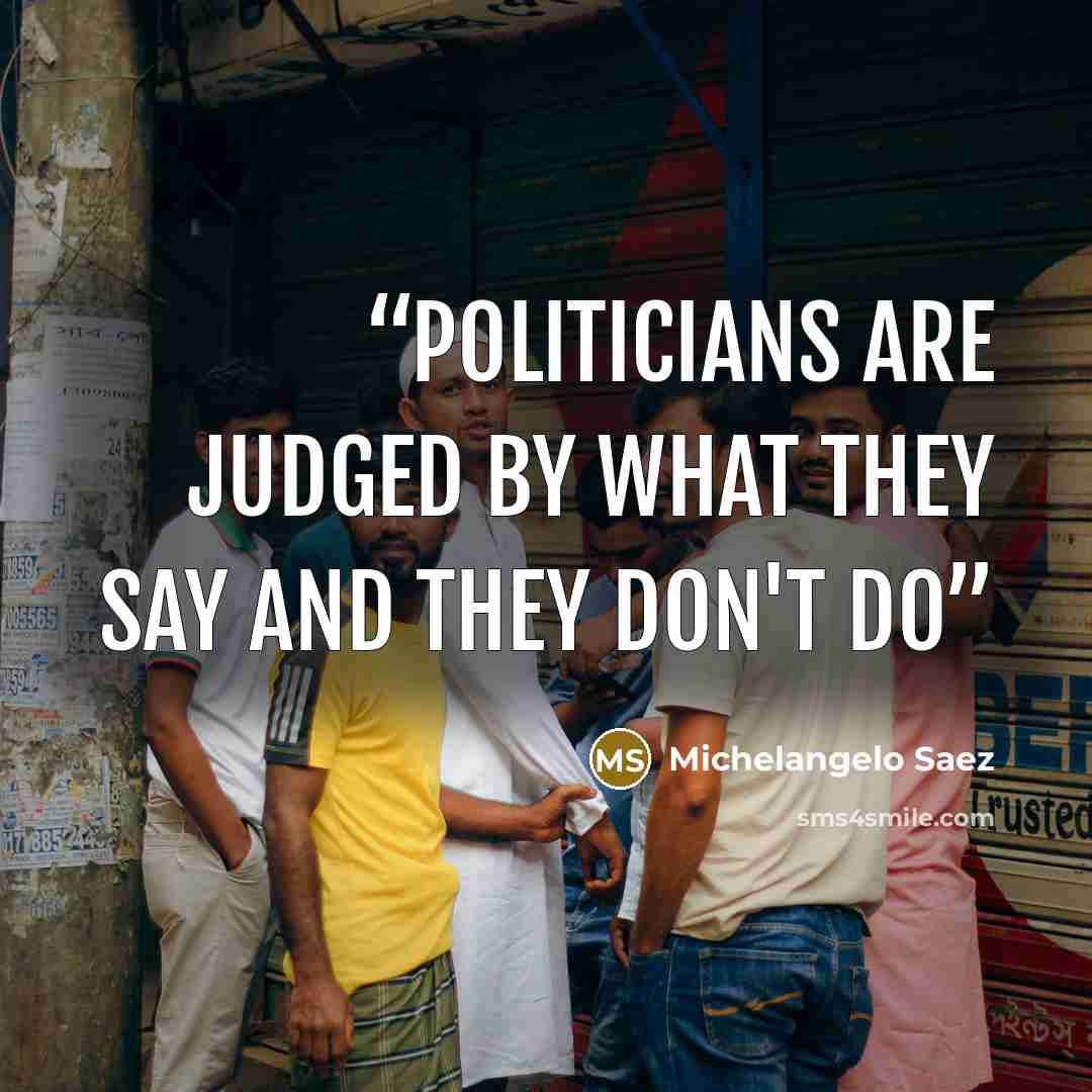 “Politicians are judged by what they say and they don't do” quote by Michelangelo Saez