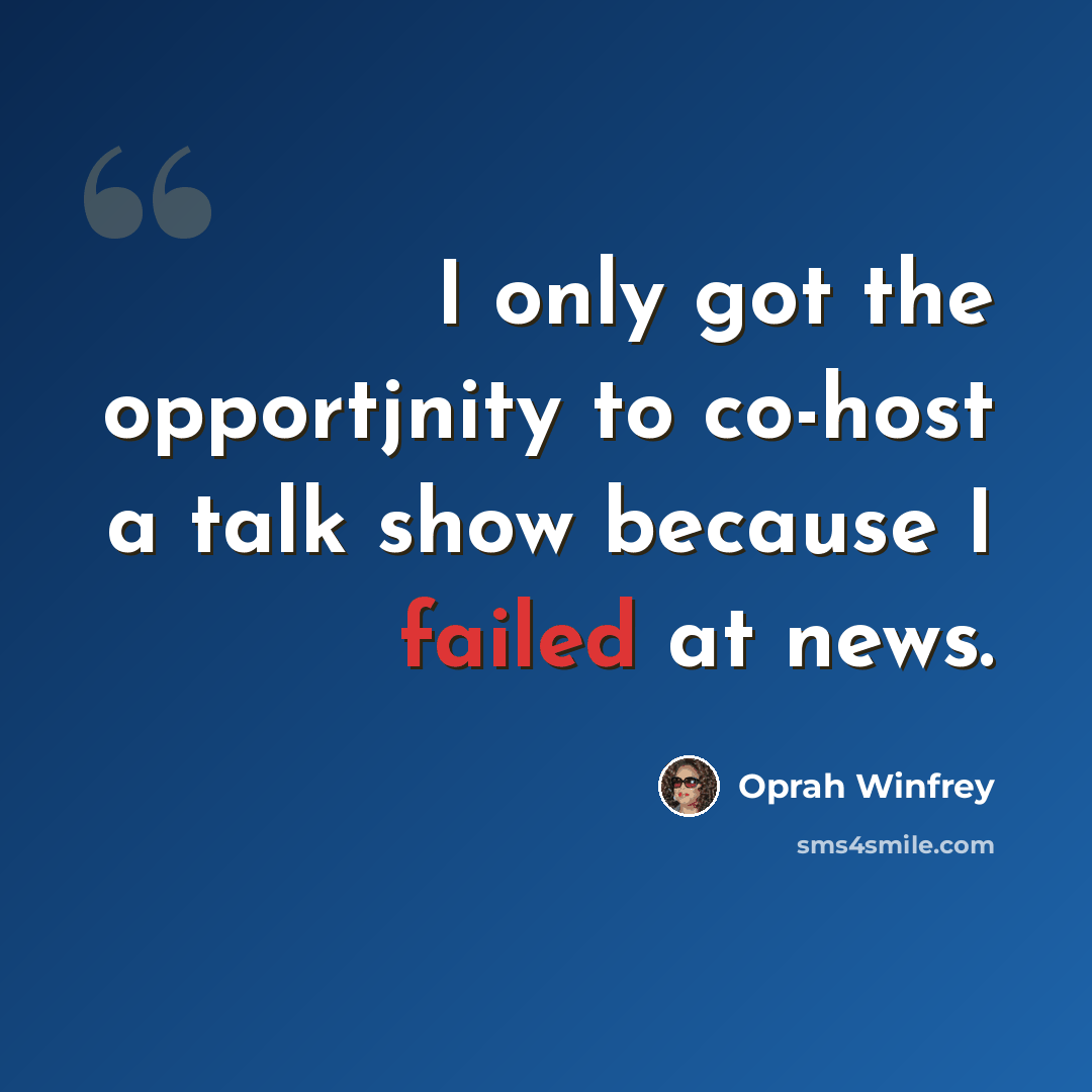 “I only got the opportjnity to co-host a talk show because I failed at news.” quote by Oprah Winfrey