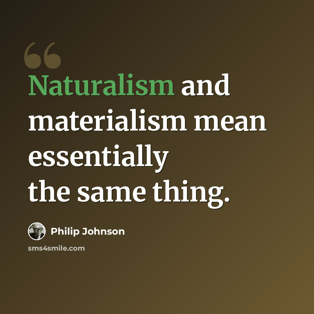 “Naturalism and materialism mean essentially the same thing.” quote by Philip Johnson