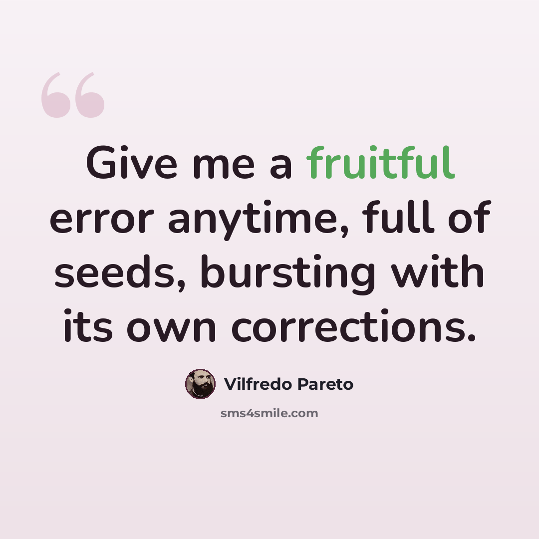 “Give me a fruitful error anytime, full of seeds, bursting with its own corrections.” quote by Vilfredo Pareto