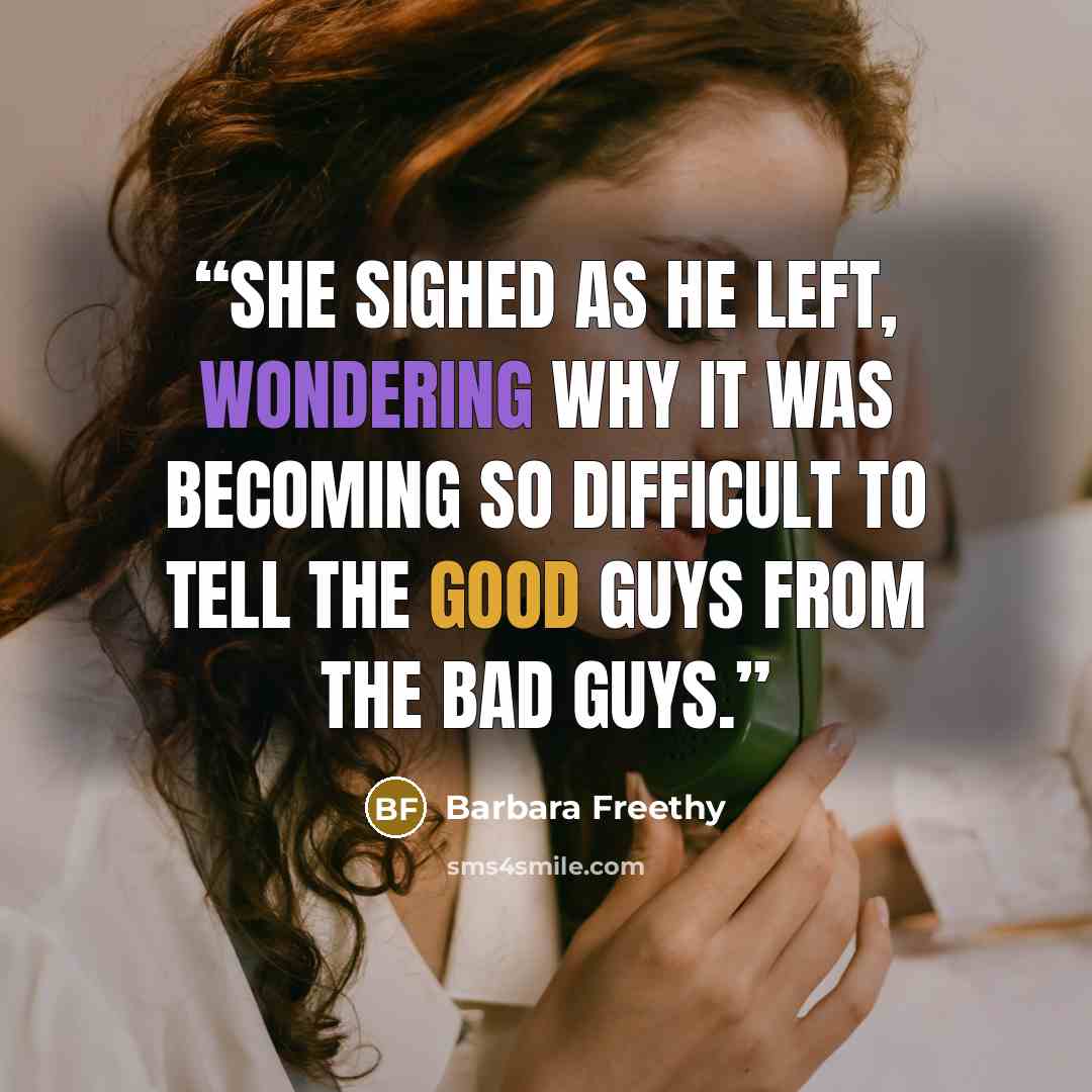 “She sighed as he left, wondering why it was becoming so difficult to tell the good guys from the bad guys.” quote by Barbara Freethy