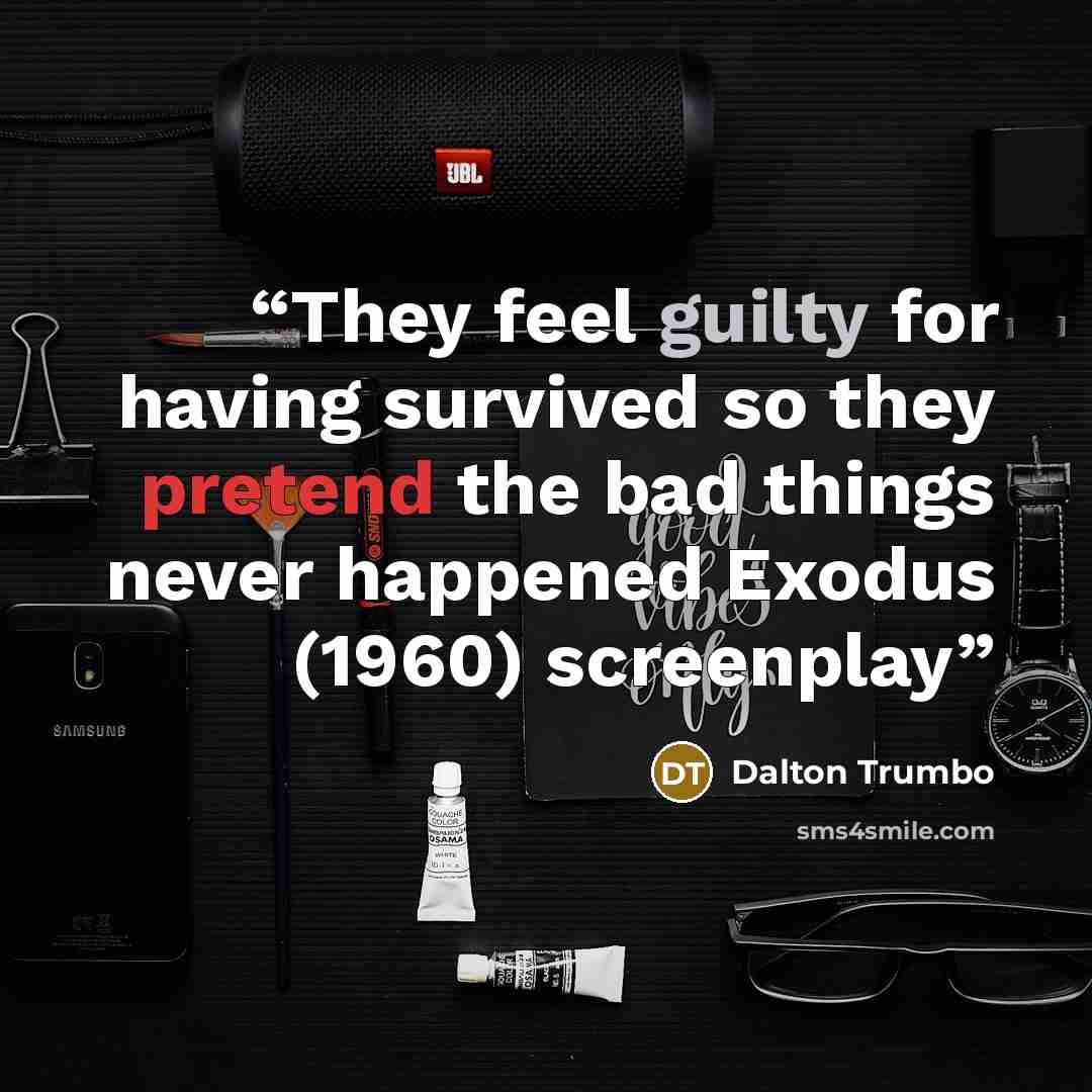 “They feel guilty for having survived so they pretend the bad things never happened Exodus (1960) screenplay” quote by Dalton Trumbo
