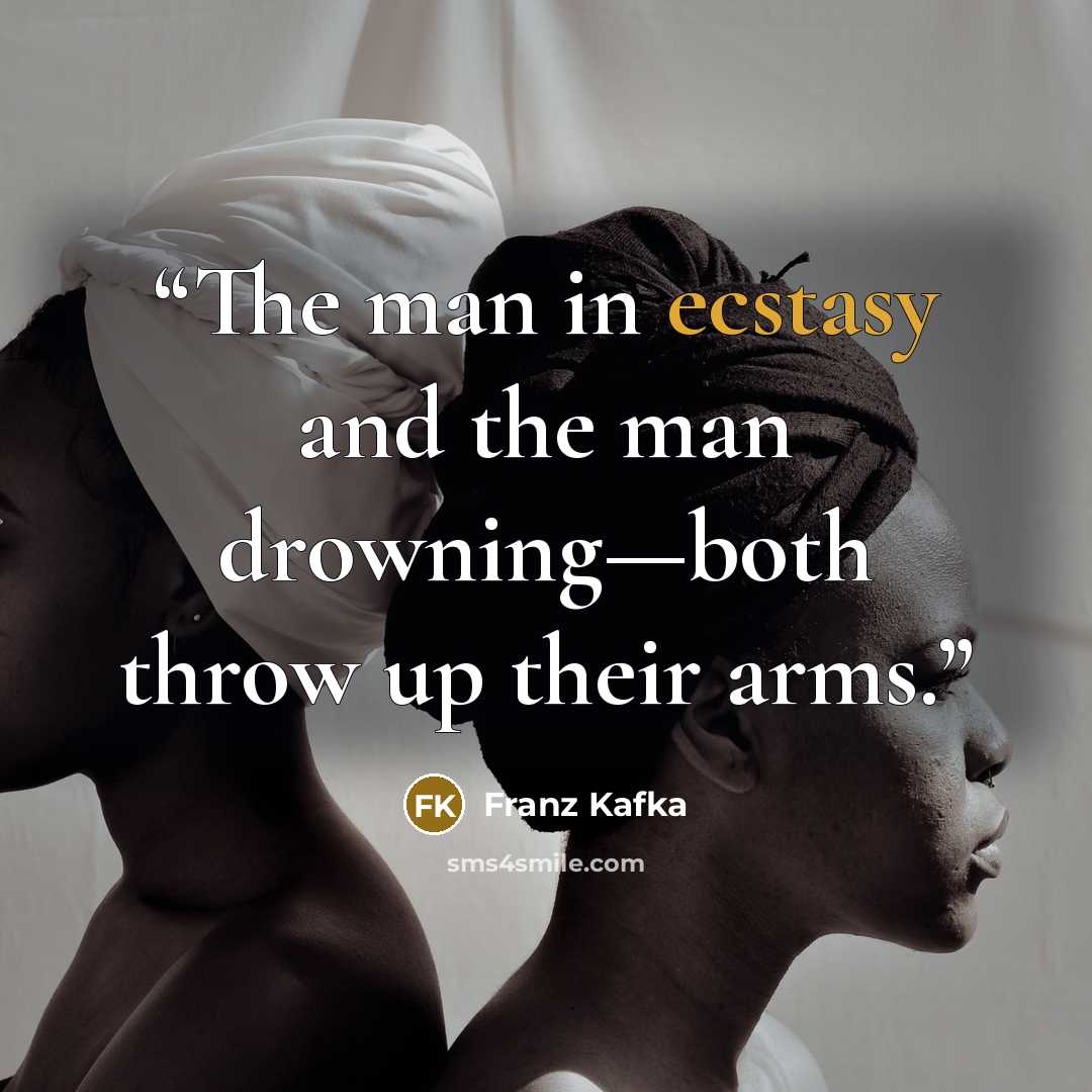 “The man in ecstasy and the man drowning—both throw up their arms.” quote by Franz Kafka