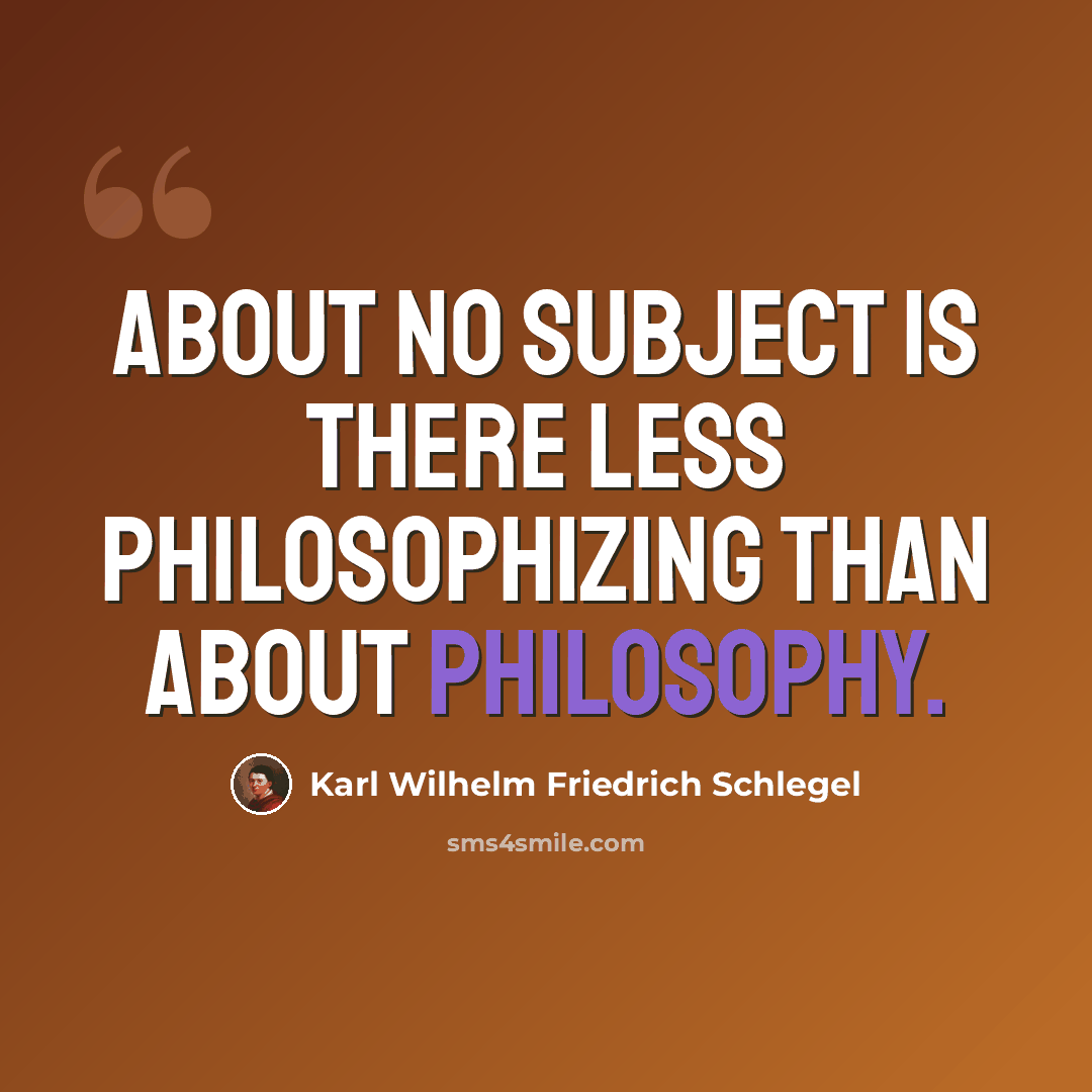 “About no subject is there less philosophizing than about philosophy.” quote by Karl Wilhelm Friedrich Schlegel