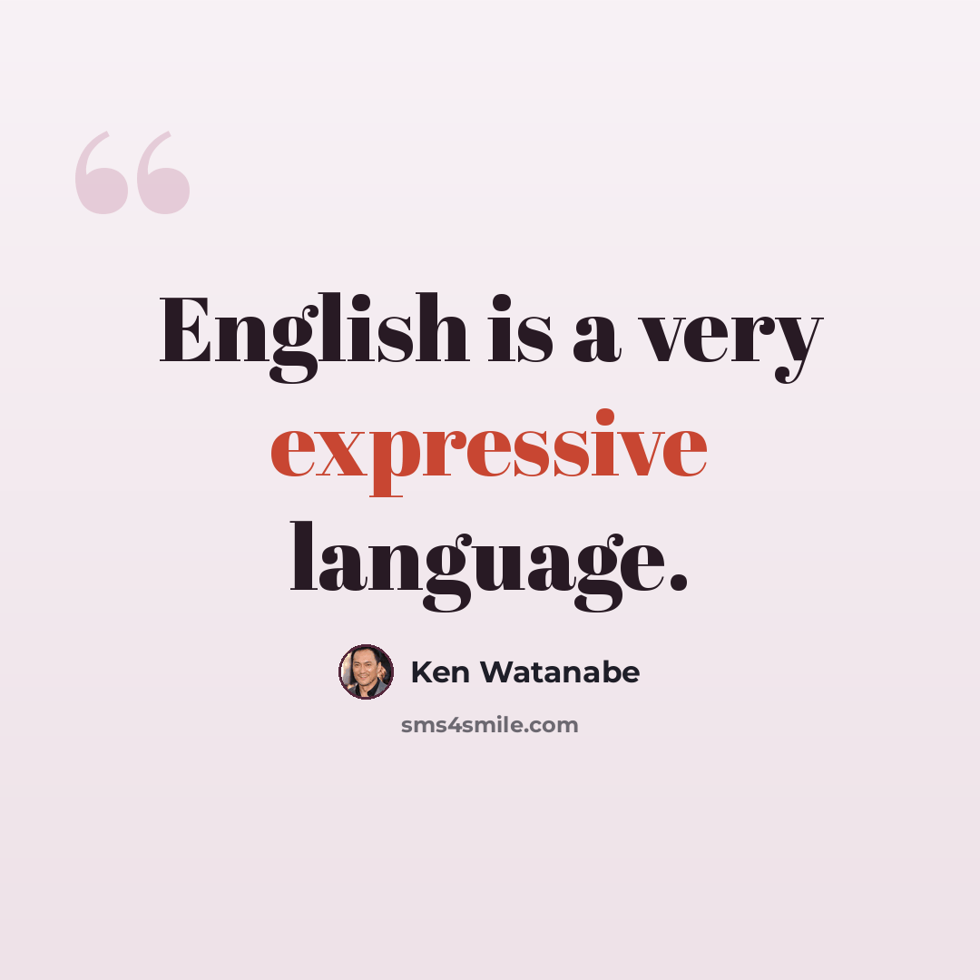“English is a very expressive language.” quote by Ken Watanabe