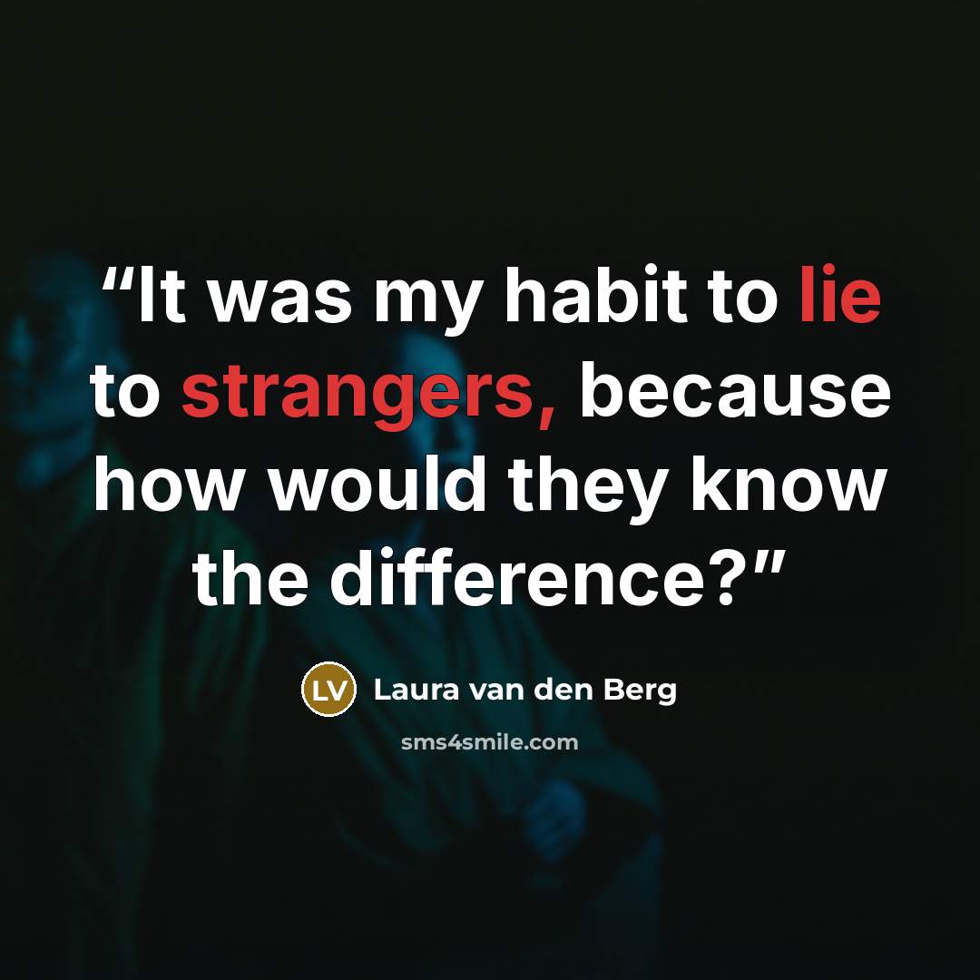 “It was my habit to lie to strangers, because how would they know the difference?” quote by Laura van den Berg