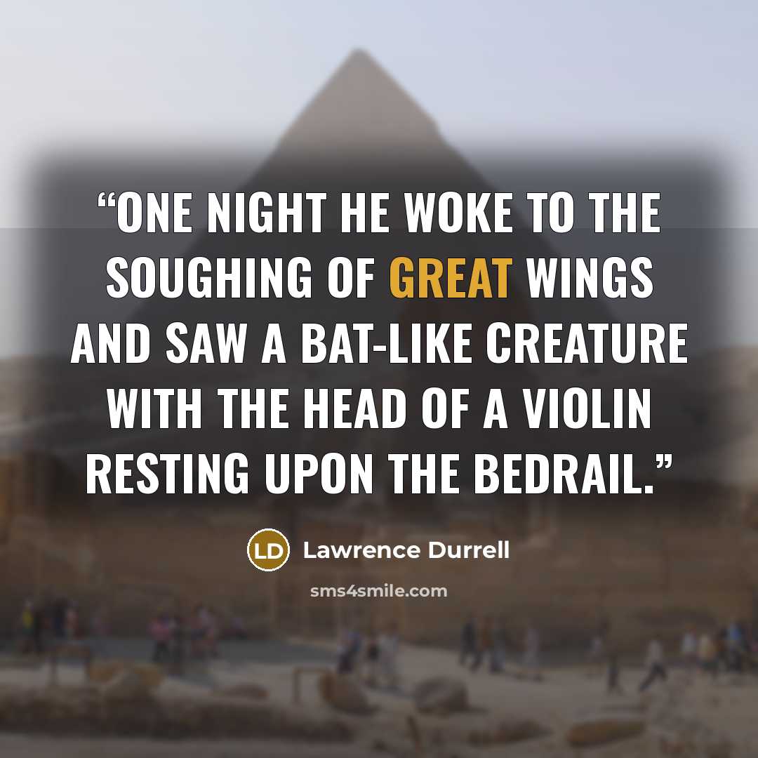 “One night he woke to the soughing of great wings and saw a bat-like creature with the head of a violin resting upon the bedrail.” quote by Lawrence Durrell