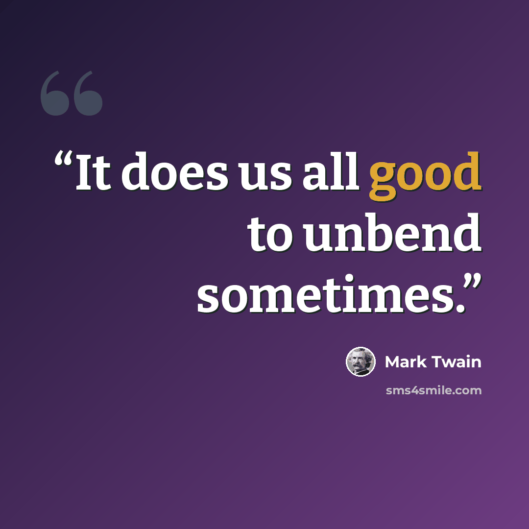 “It does us all good to unbend sometimes.” quote by Mark Twain