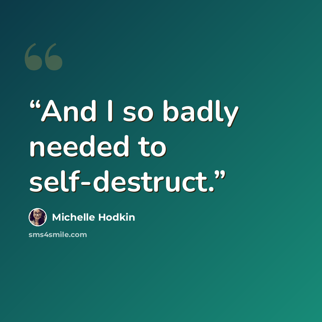“And I so badly needed to self-destruct.” quote by Michelle Hodkin