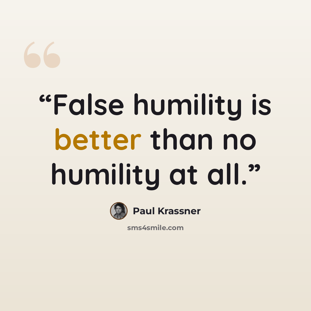 “False humility is better than no humility at all.” quote by Paul Krassner