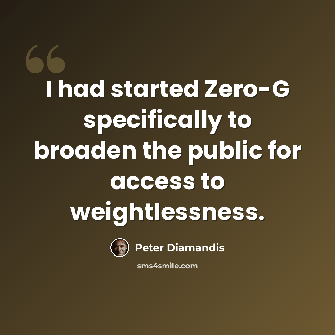 “I had started Zero-G specifically to broaden the public for access to weightlessness.” quote by Peter Diamandis