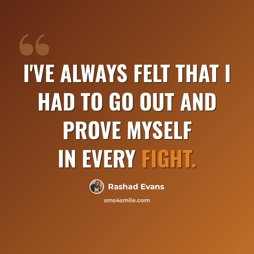 “I've always felt that I had to go out and prove myself in every fight.” quote by Rashad Evans