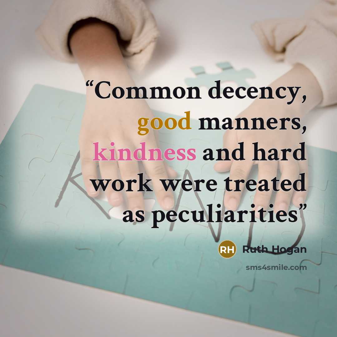 “Common decency, good manners, kindness and hard work were treated as peculiarities” quote by Ruth Hogan