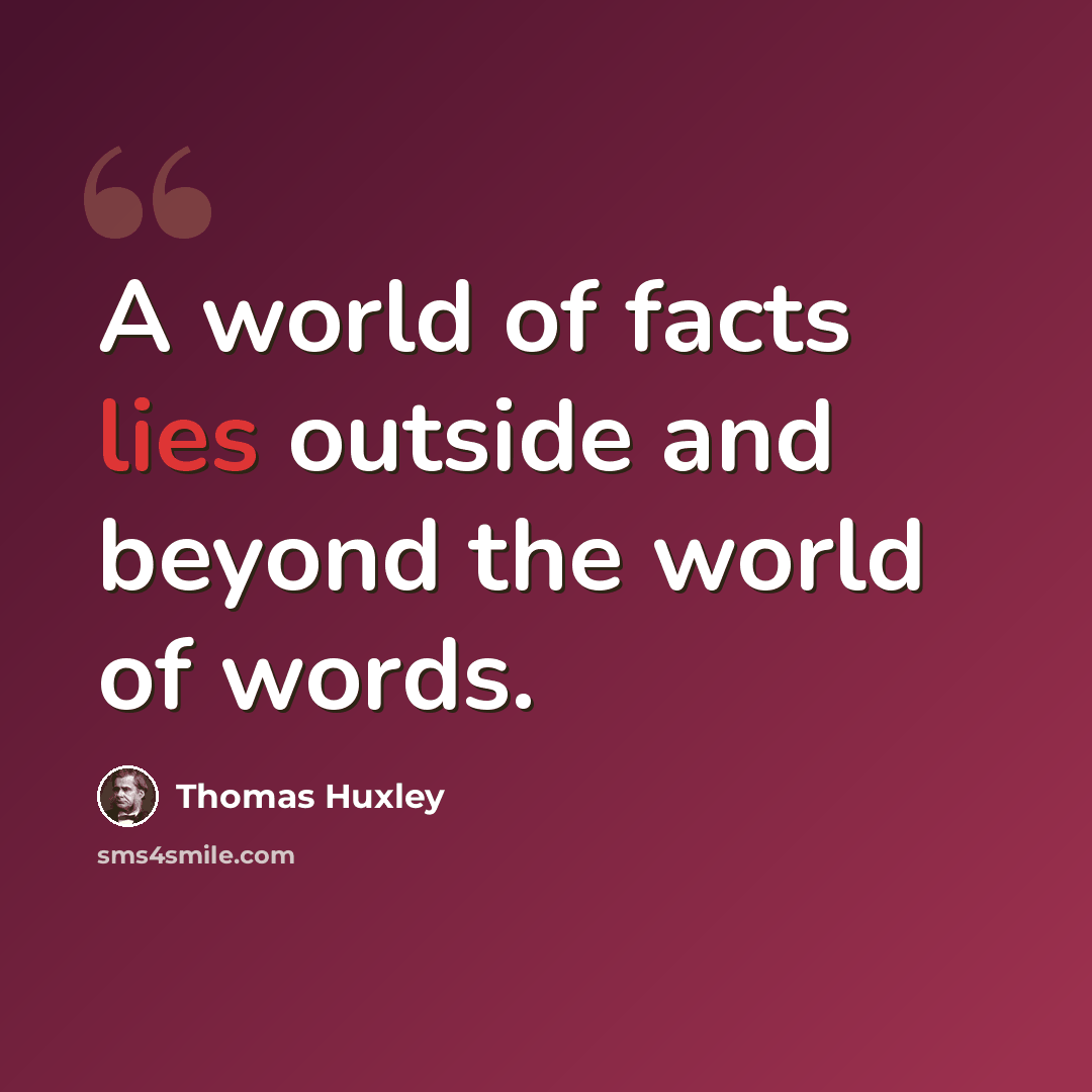 “A world of facts lies outside and beyond the world of words.” quote by Thomas Huxley