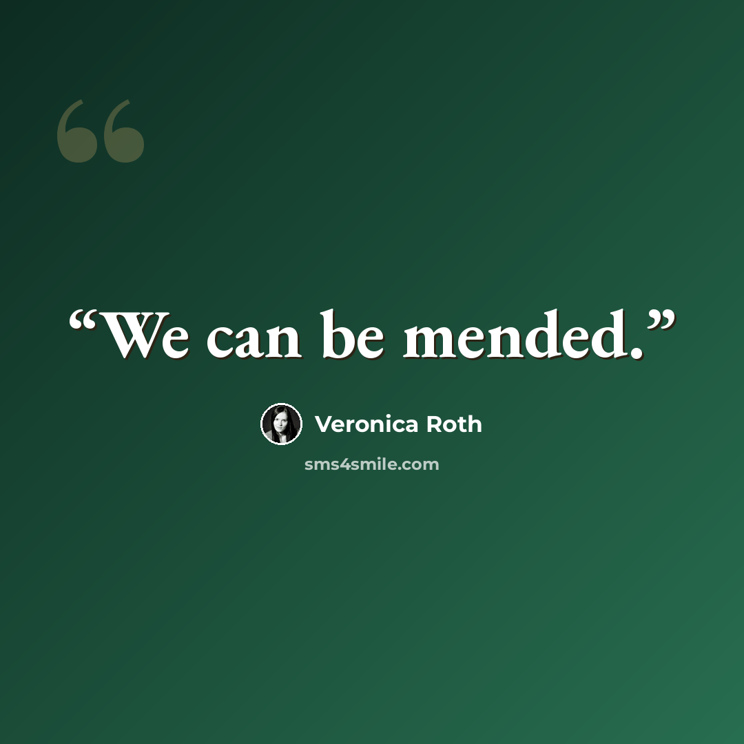 “We can be mended.” quote by Veronica Roth