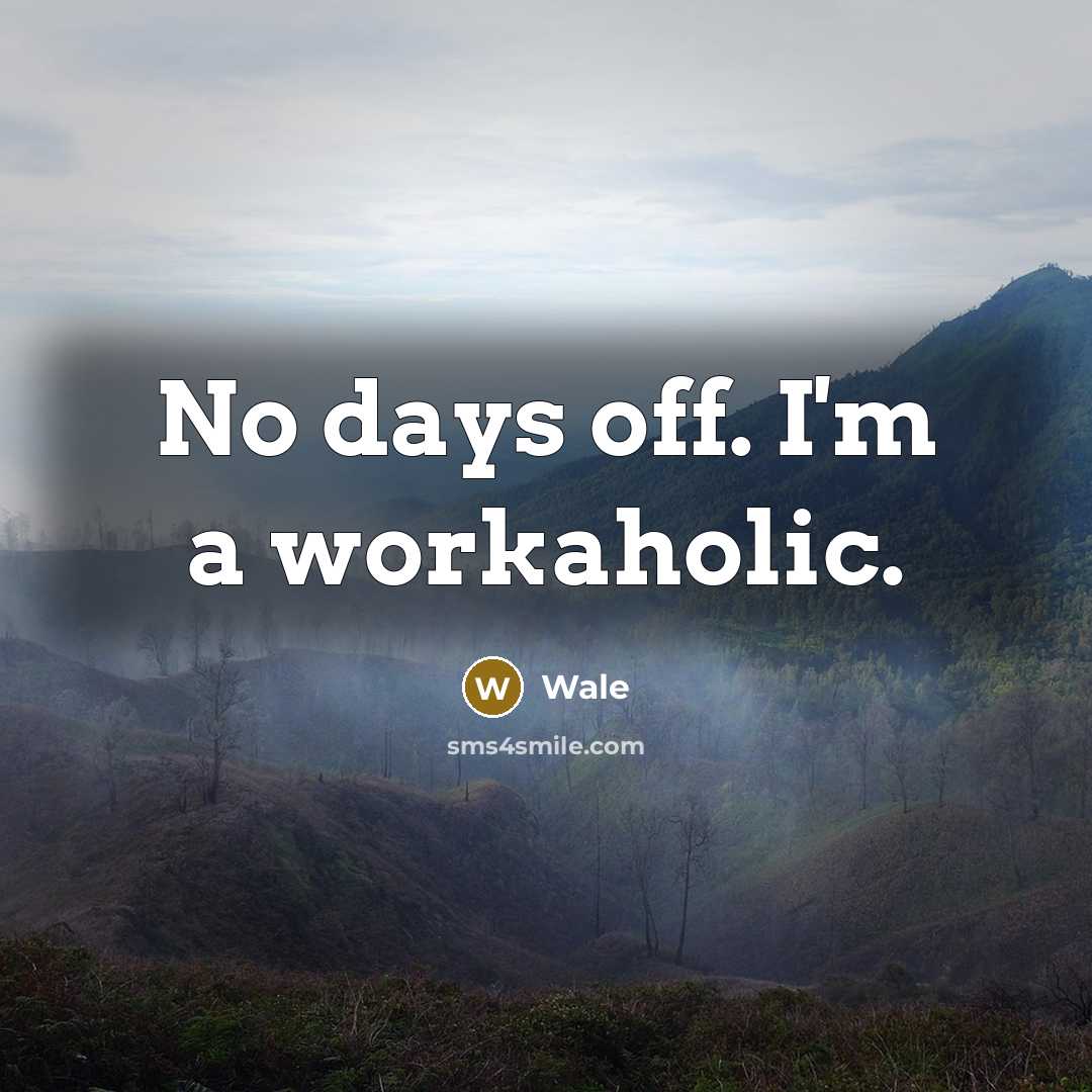 “No days off. I'm a workaholic.” quote by Wale