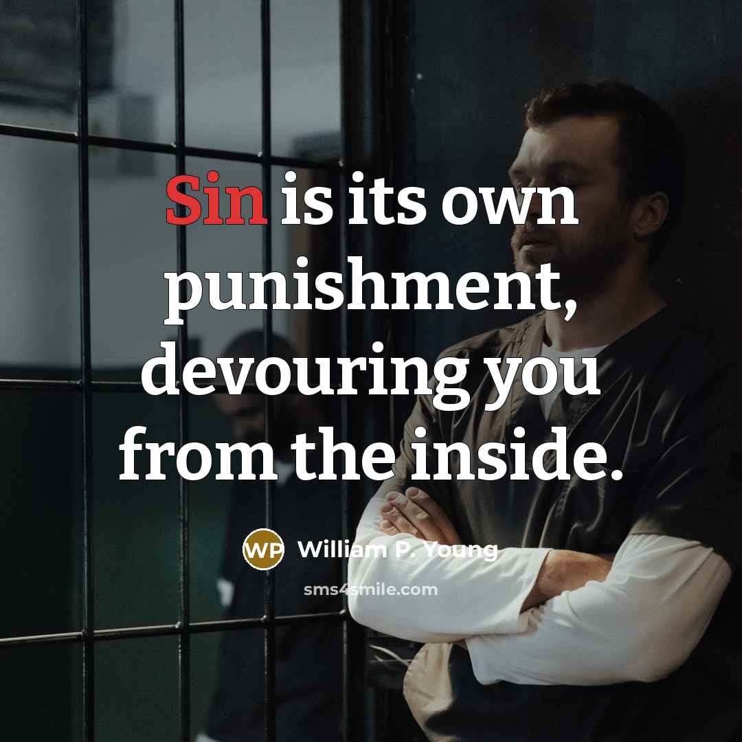 “Sin is its own punishment, devouring you from the inside.” quote by William P. Young