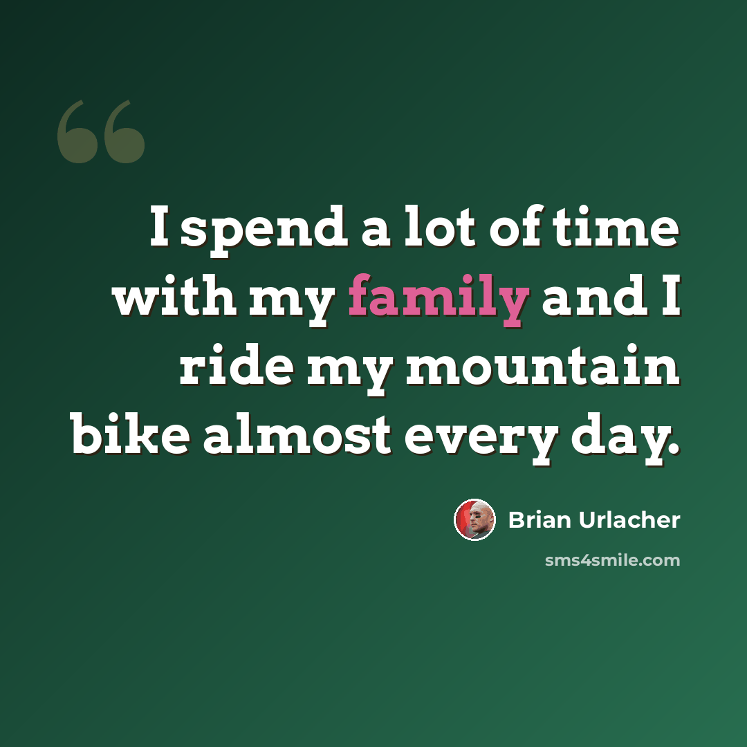 “I spend a lot of time with my family and I ride my mountain bike almost every day.” quote by Brian Urlacher