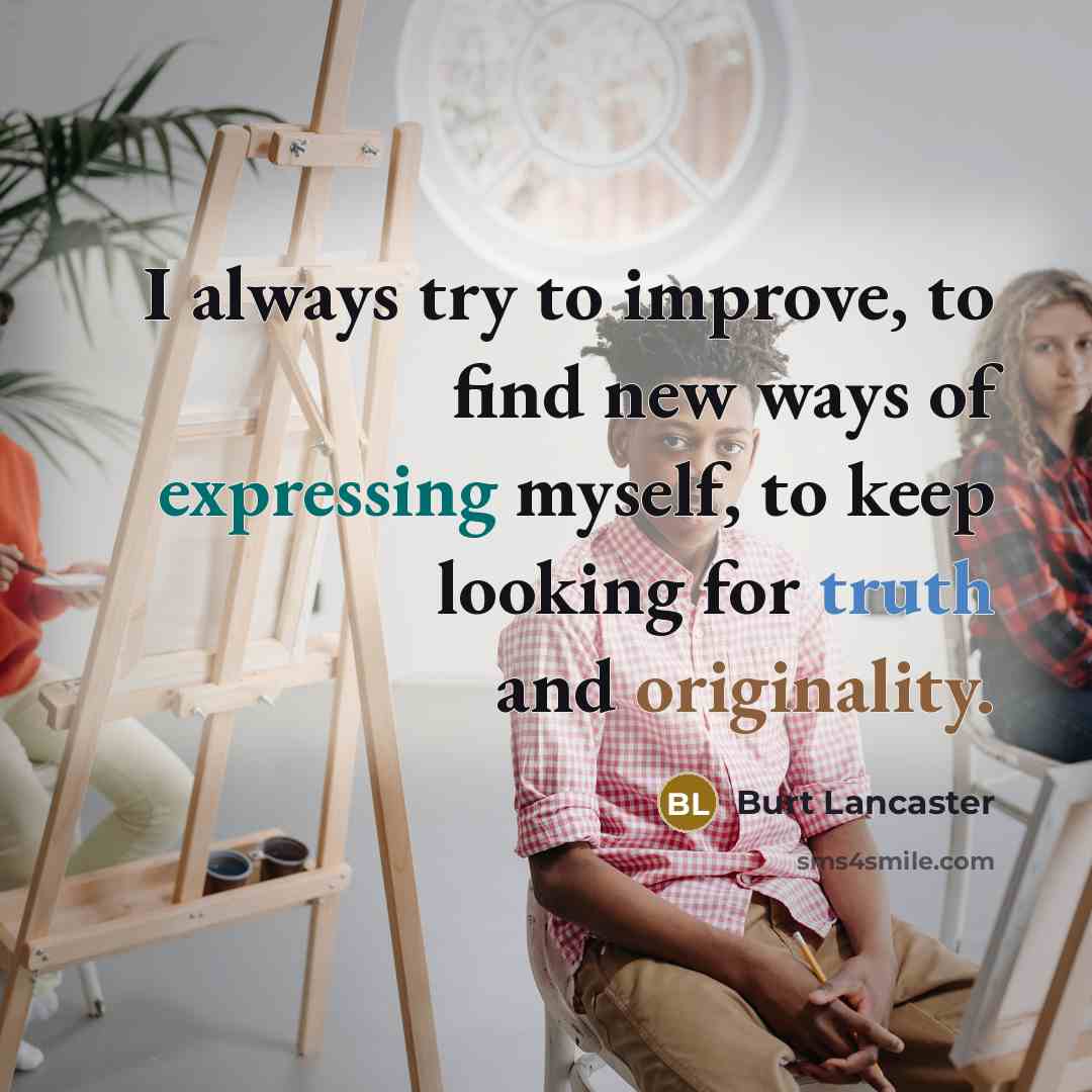 “I always try to improve, to find new ways of expressing myself, to keep looking for truth and originality.” quote by Burt Lancaster