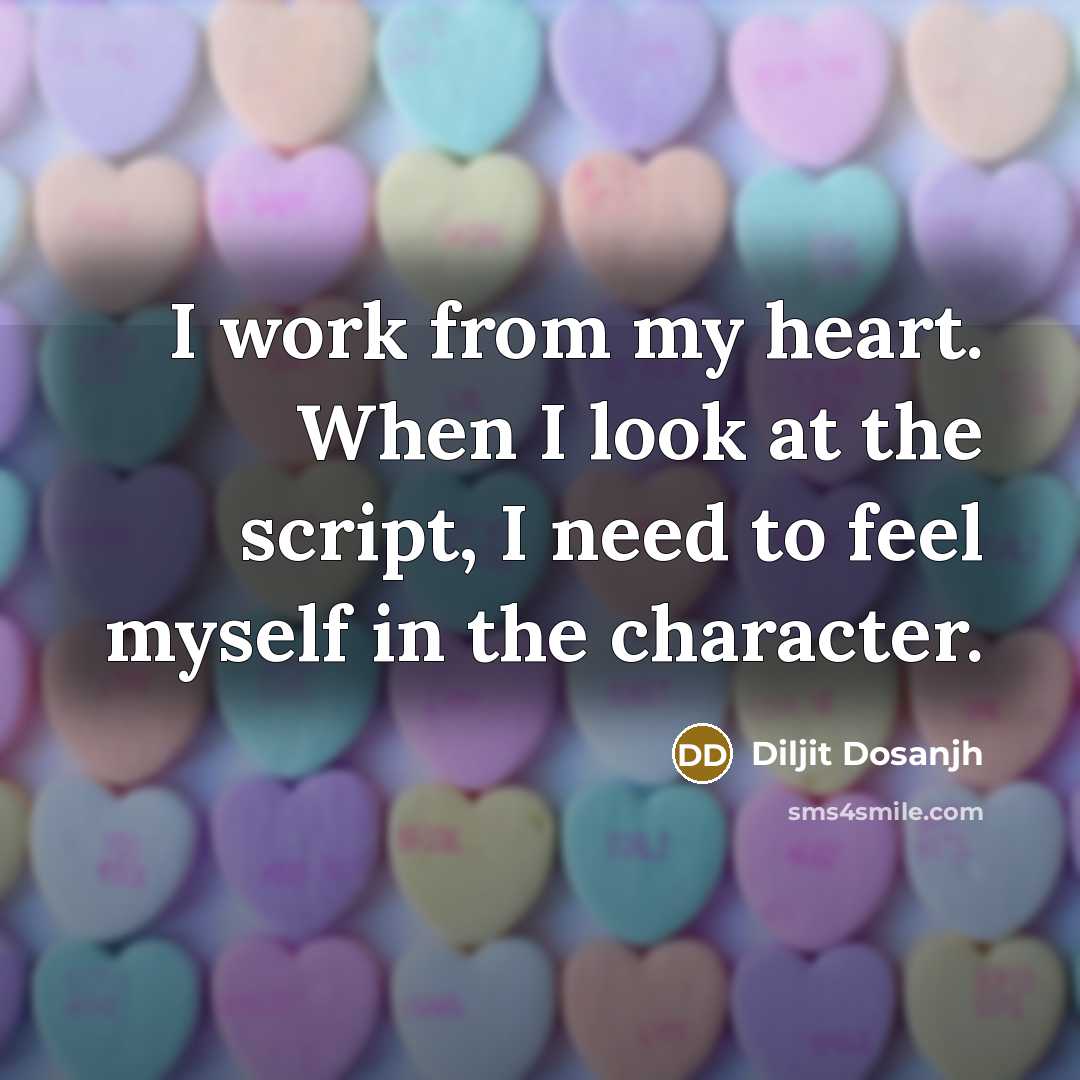 “I work from my heart. When I look at the script, I need to feel myself in the character.” quote by Diljit Dosanjh