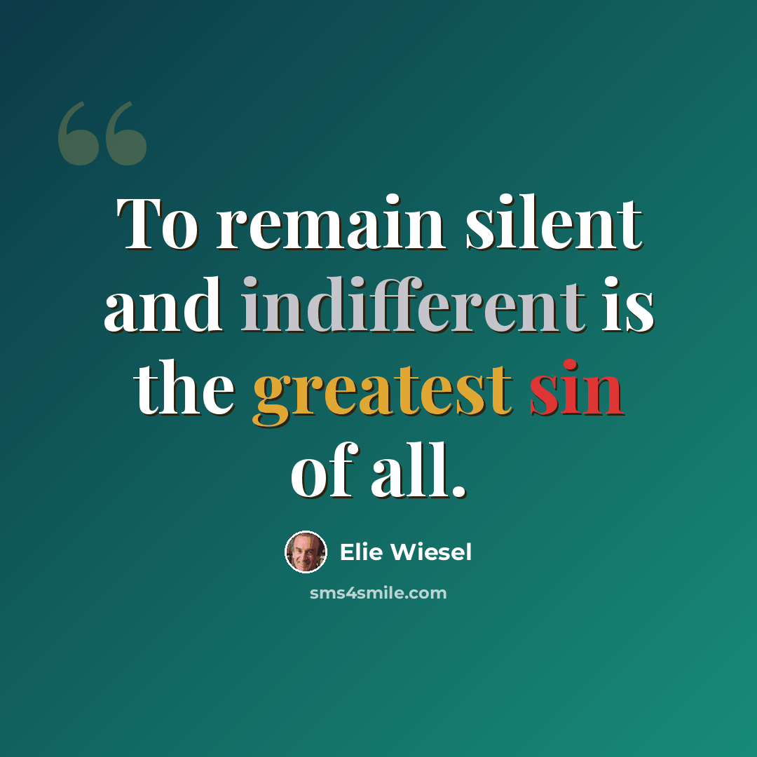“To remain silent and indifferent is the greatest sin of all.” quote by Elie Wiesel