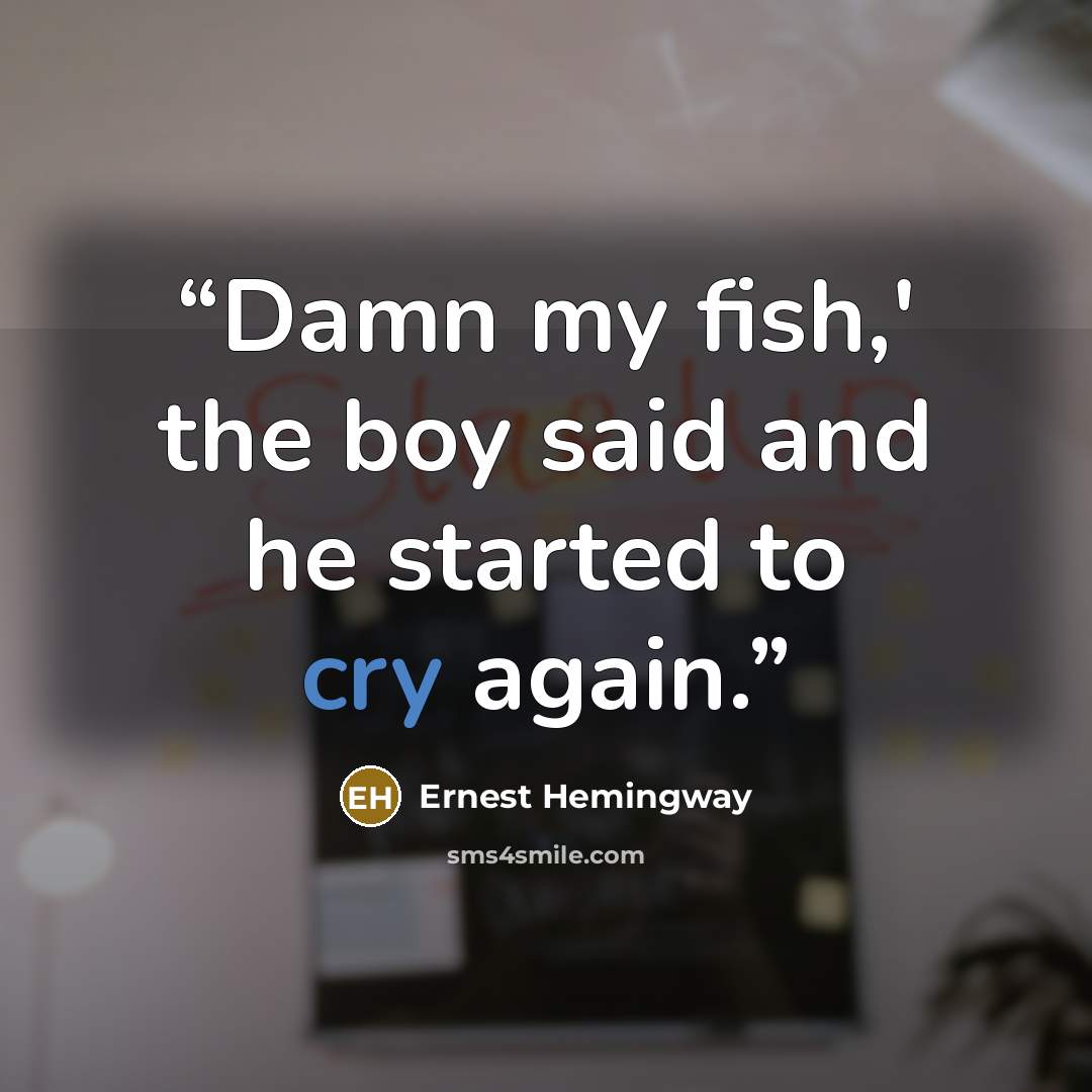 “Damn my fish,' the boy said and he started to cry again.” quote by Ernest Hemingway
