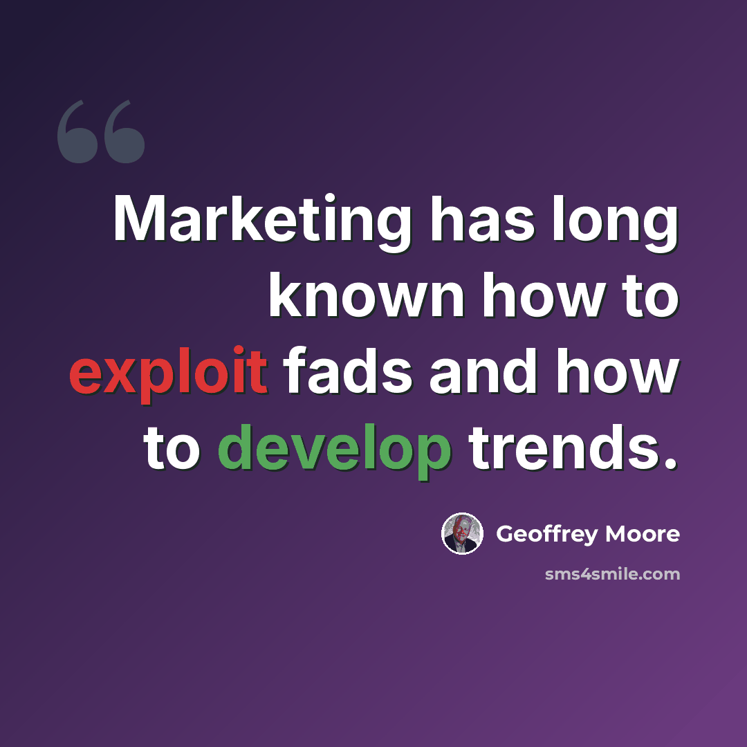 “Marketing has long known how to exploit fads and how to develop trends.” quote by Geoffrey Moore