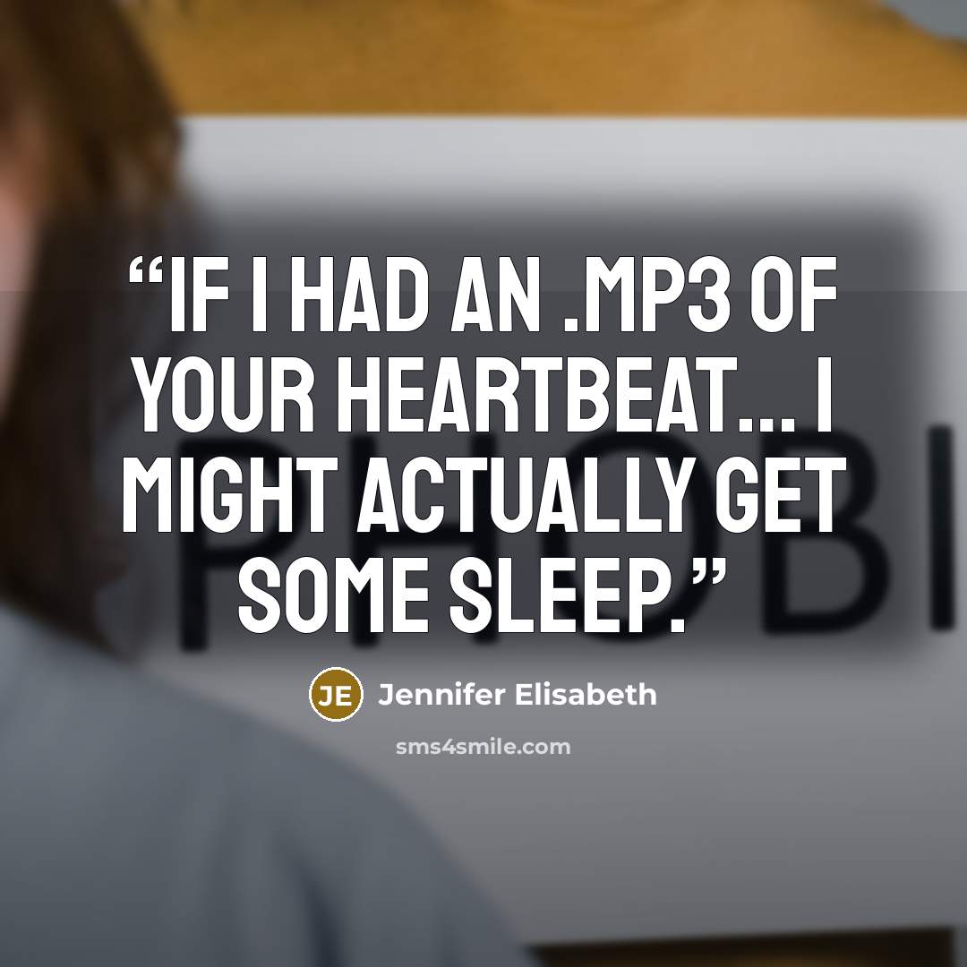 “If I had an .MP3 of your heartbeat… I might actually get some sleep.” quote by Jennifer Elisabeth