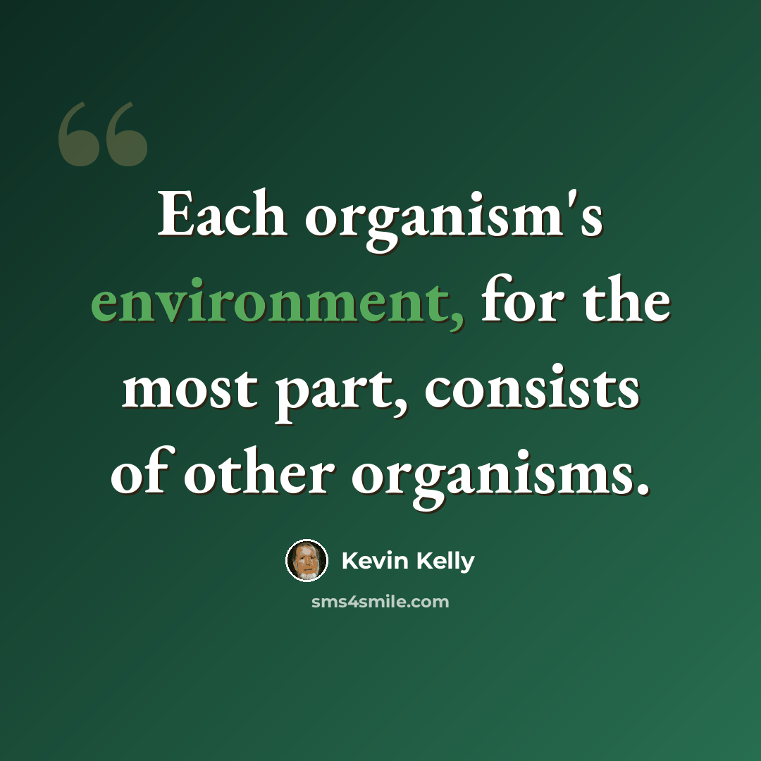 “Each organism's environment, for the most part, consists of other organisms.” quote by Kevin Kelly