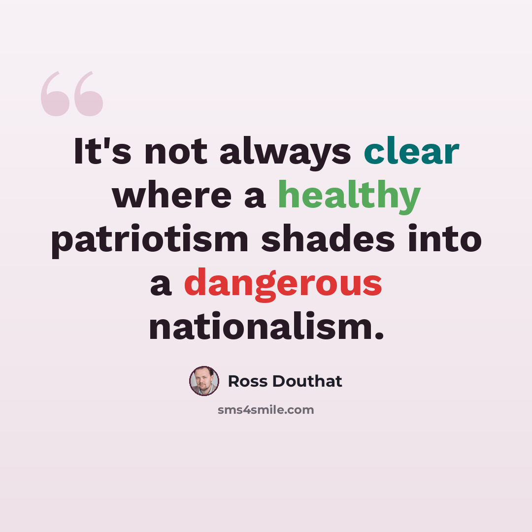 “It's not always clear where a healthy patriotism shades into a dangerous nationalism.” quote by Ross Douthat