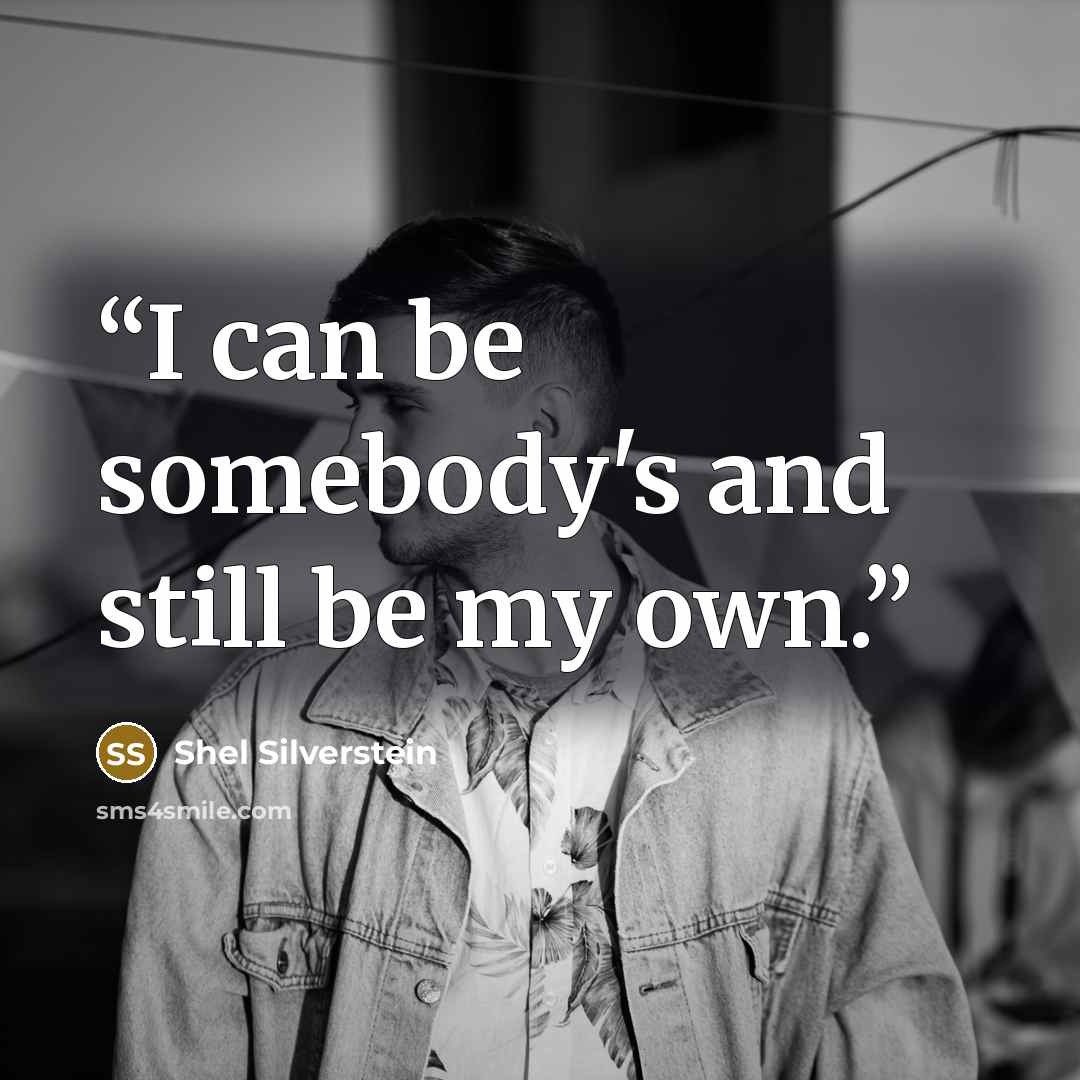 “I can be somebody's and still be my own.” quote by Shel Silverstein