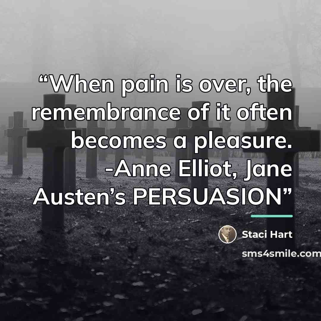 “When pain is over, the remembrance of it often becomes a pleasure. -Anne Elliot, Jane Austen’s PERSUASION” quote by Staci Hart