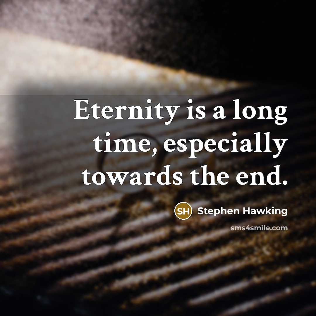 “Eternity is a long time, especially towards the end.” quote by Stephen Hawking