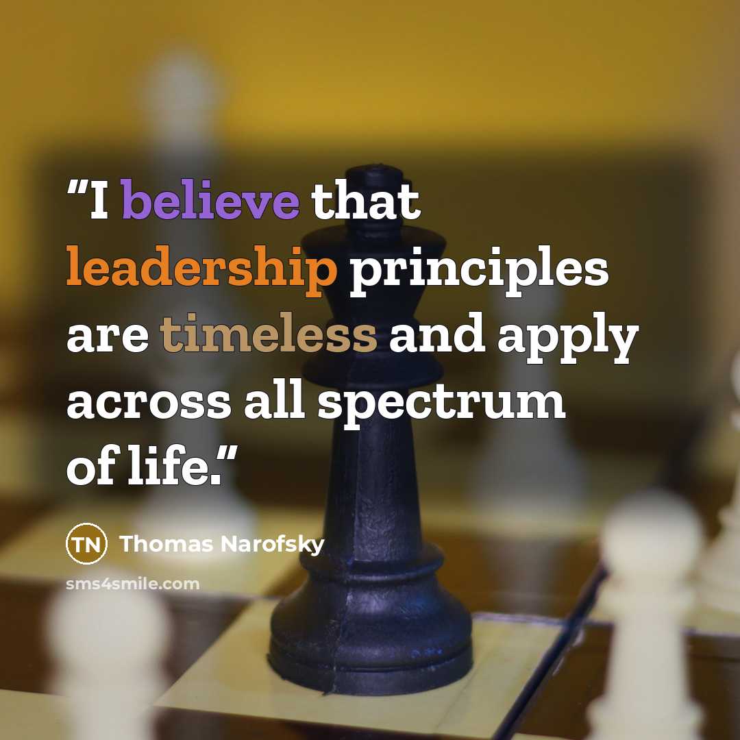 “I believe that leadership principles are timeless and apply across all spectrum of life.” quote by Thomas Narofsky