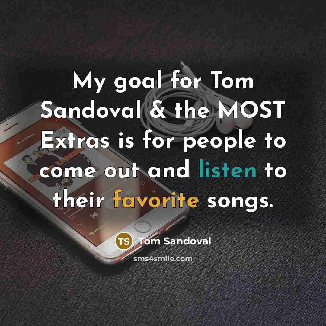 “My goal for Tom Sandoval & the MOST Extras is for people to come out and listen to their favorite songs.” quote by Tom Sandoval