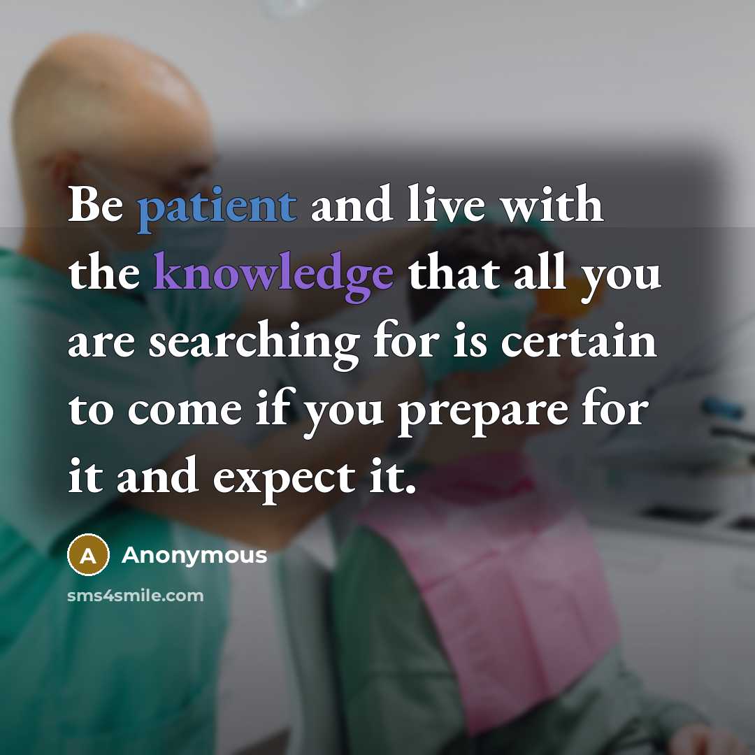 “Be patient and live with the knowledge that all you are searching for is certain to come if you prepare for it and expect it.” quote by Anonymous