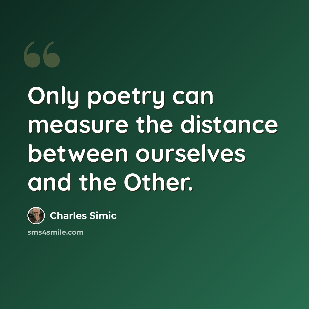 “Only poetry can measure the distance between ourselves and the Other.” quote by Charles Simic