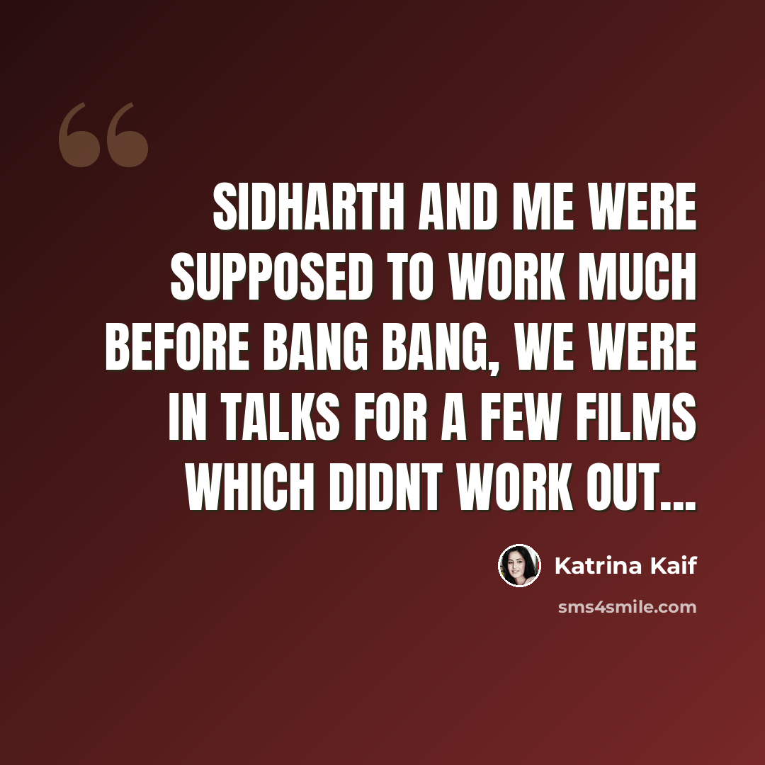 “Sidharth and me were supposed to work much before Bang Bang, we were in talks for a few films which didnt work out...” quote by Katrina Kaif