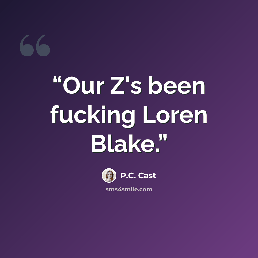“Our Z's been fucking Loren Blake.” quote by P.C. Cast