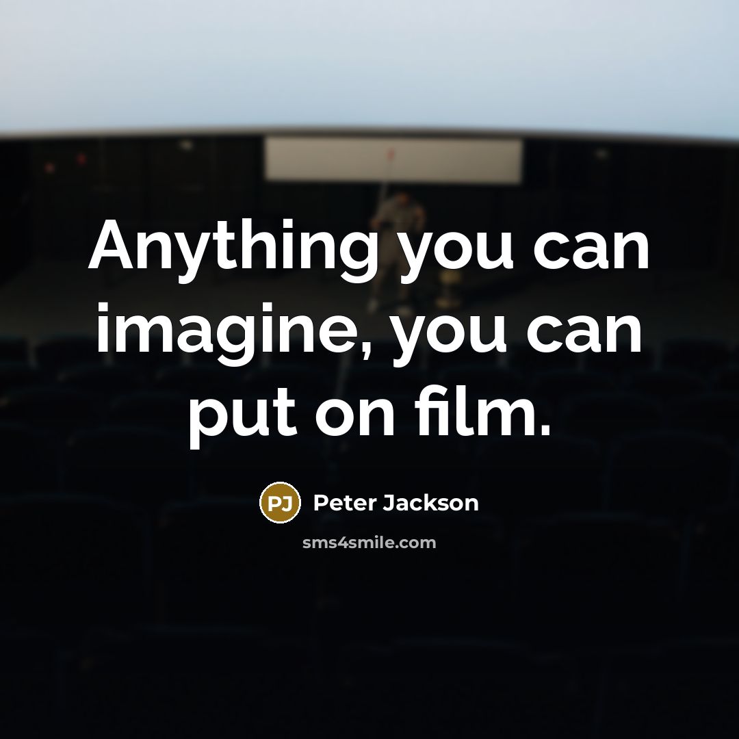 “Anything you can imagine, you can put on film.” quote by Peter Jackson
