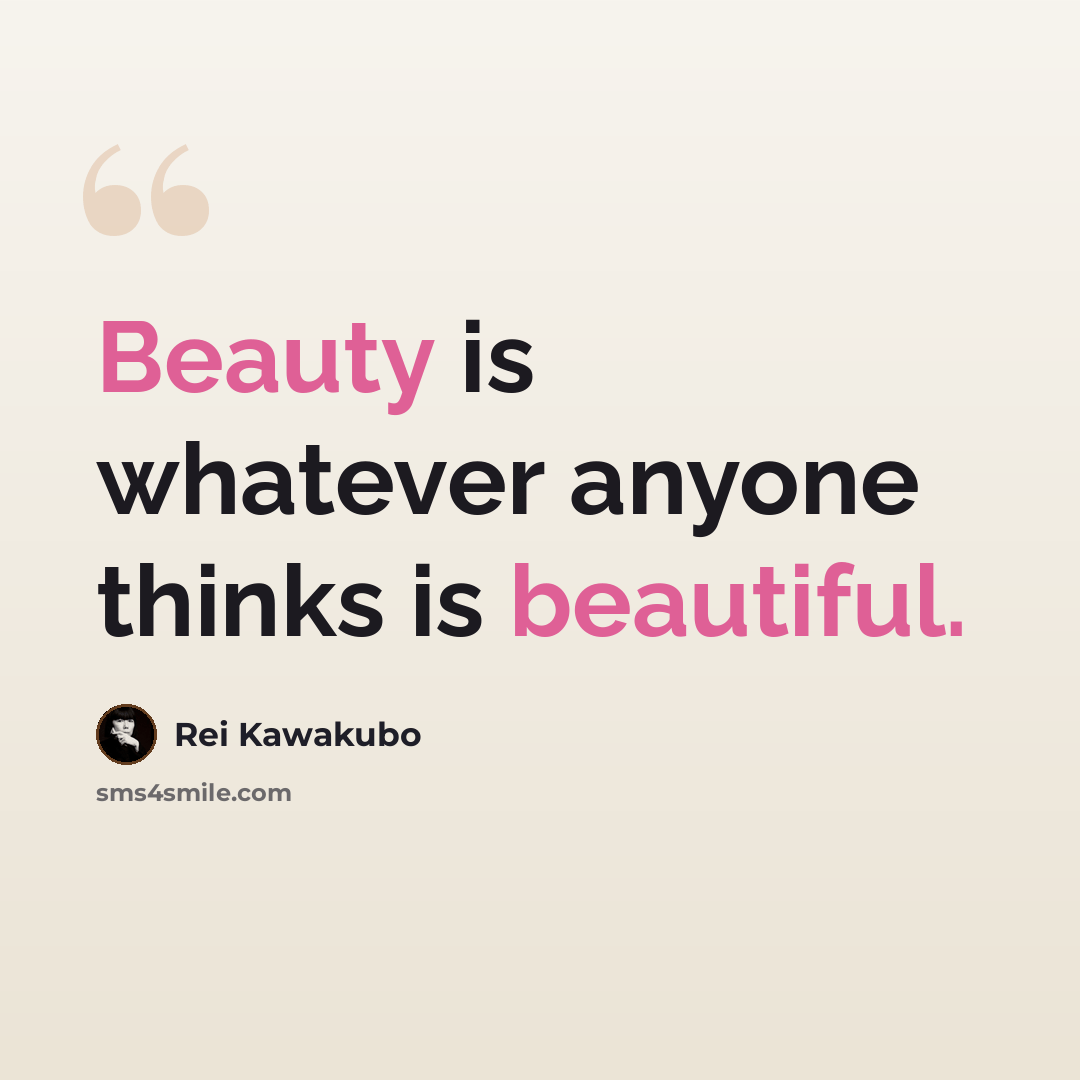 “Beauty is whatever anyone thinks is beautiful.” quote by Rei Kawakubo