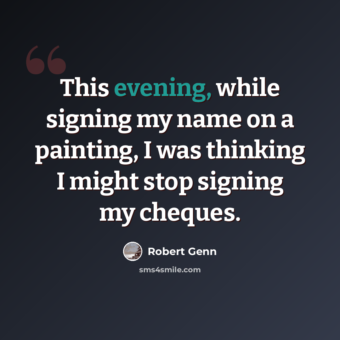 “This evening, while signing my name on a painting, I was thinking I might stop signing my cheques.” quote by Robert Genn