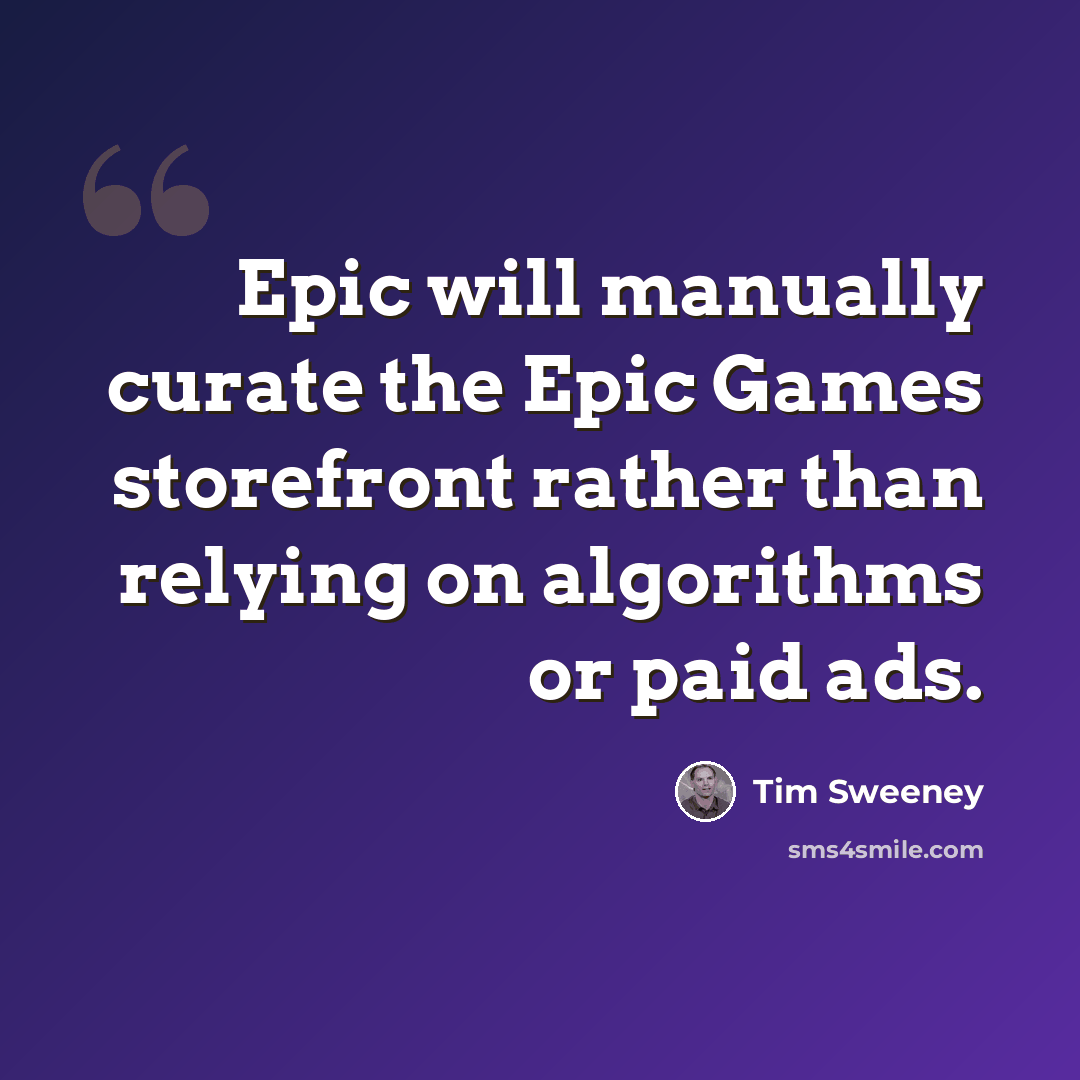“Epic will manually curate the Epic Games storefront rather than relying on algorithms or paid ads.” quote by Tim Sweeney