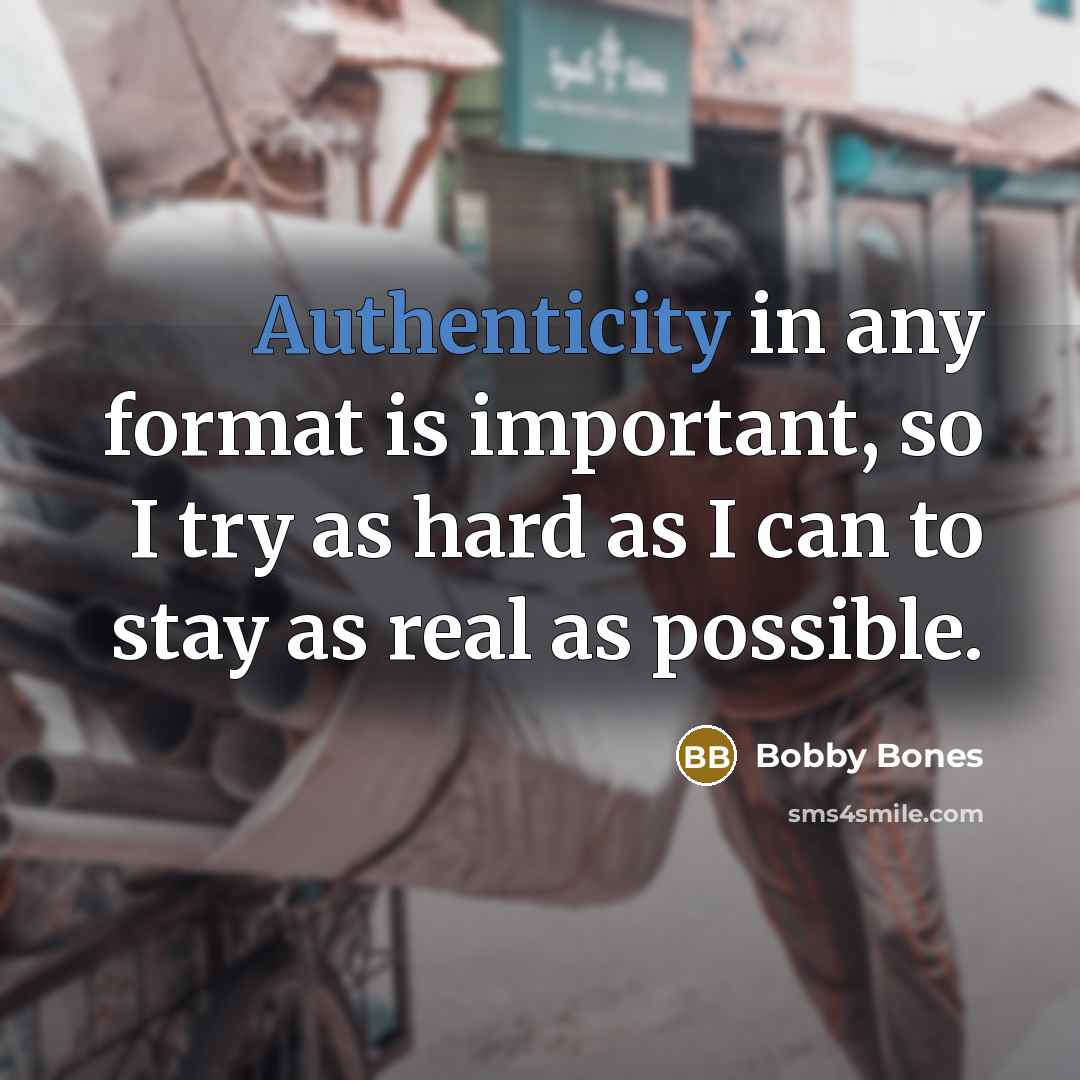 “Authenticity in any format is important, so I try as hard as I can to stay as real as possible.” quote by Bobby Bones