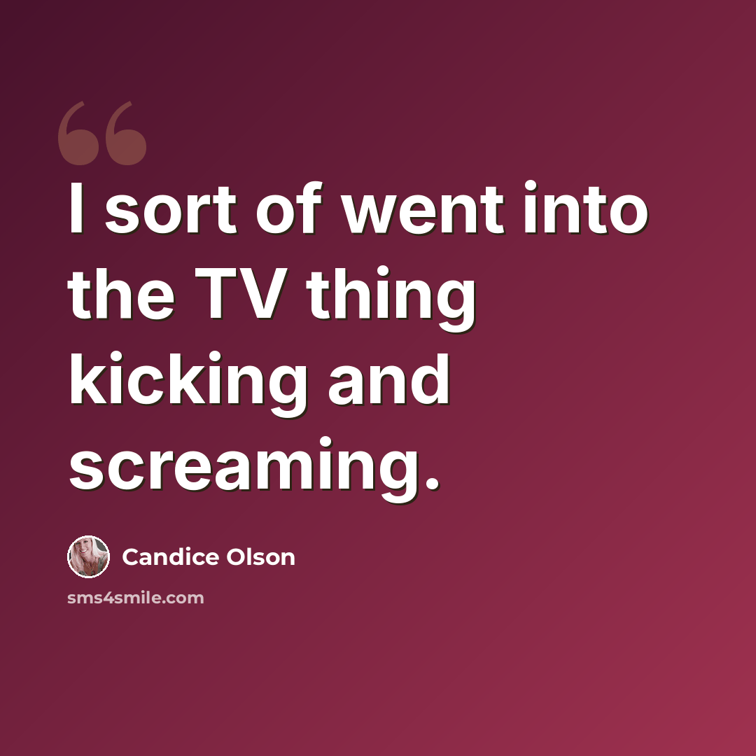 “I sort of went into the TV thing kicking and screaming.” quote by Candice Olson